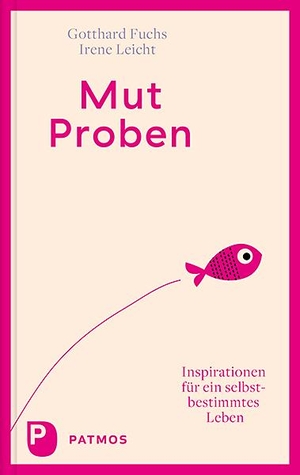 Fuchs, Gotthard / Irene Leicht. Mut-Proben - Inspirationen für ein selbstbestimmtes Leben. Patmos-Verlag, 2021.