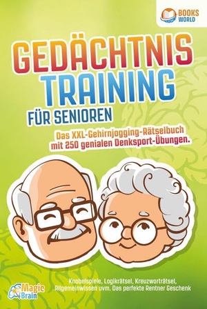 Brain, Magic. Gedächtnistraining für Senioren - Das XXL Gehirnjogging Rätselbuch mit 250 genialen Denksport-Übungen: Knobelspiele, Logikrätsel, Kreuzworträtsel, Allgemeinwissen uvm. - Das perfekte Rentner Geschenk. EoB, 2023.