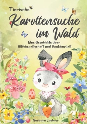Lachner, Barbara. Tierische Karottensuche im Wald - Eine Geschichte über Hilfsbereitschaft und Dankbarkeit. tolino media, 2023.