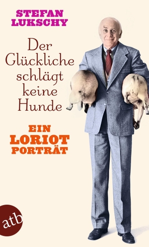 Lukschy, Stefan. Der Glückliche schlägt keine Hunde - Ein Loriot Porträt. Aufbau Taschenbuch Verlag, 2023.
