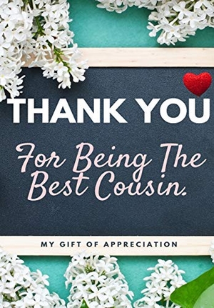 Publishing Group, The Life Graduate. Thank You For Being The Best Cousin - My Gift Of Appreciation: Full Color Gift Book | Prompted Questions | 6.61 x 9.61 inch. The Life Graduate Publishing Group, 2020.