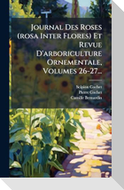 Journal Des Roses (rosa Inter Flores) Et Revue D'arboriculture Ornementale, Volumes 26-27...