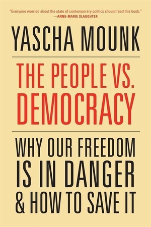 Mounk, Yascha. The People vs. Democracy - Why Our Freedom Is in Danger and How to Save It. Harvard University Press, 2019.