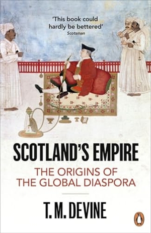 Devine, T. M.. Scotland's Empire - The Origins of the Global Diaspora. Penguin Books Ltd, 2012.