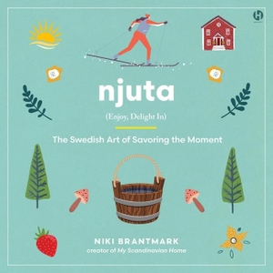 Brantmark, Niki. Njuta - Enjoy, Delight In: The Swedish Art of Savoring the Moment. HarperCollins, 2023.