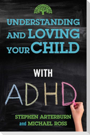 Understanding and Loving Your Child with ADHD