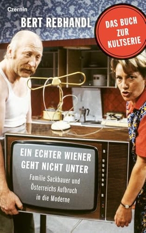 Rebhandl, Bert. Ein echter Wiener geht nicht unter - Familie Sackbauer und Österreichs Aufbruch in die Moderne. Czernin Verlags GmbH, 2025.