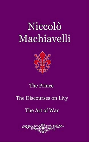 Machiavelli, Niccolò. The Prince. The Discourses on Livy. The Art of War. Lulu.com, 2020.