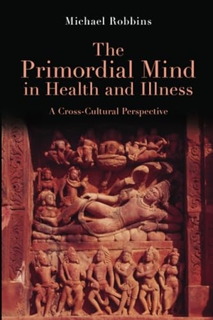 Robbins, Michael. The Primordial Mind in Health and Illness - A Cross-Cultural Perspective. Taylor & Francis, 2011.