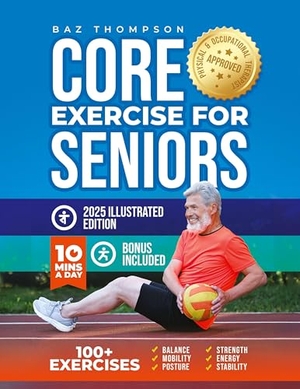 Thompson, Baz / Britney Lynch. Core Exercises for Seniors - Boost Energy, Build Balance, Strength and Confidence for Active Aging After 60. Baz Thompson, 2025.