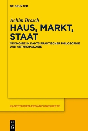 Brosch, Achim. Haus, Markt, Staat - Ökonomie in Kants praktischer Philosophie und Anthropologie. Walter de Gruyter, 2024.