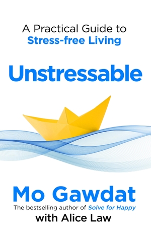 Gawdat, Mo / Alice Law. Unstressable - A Practical Guide to Stress-Free Living. Pan Macmillan, 2024.