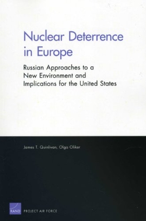 Quinlivan, James T / Olga Oliker. Nuclear Deterrence in Europe - Russian Approaches to a New Environment and Implications for the United States. RAND Corporation, 2011.
