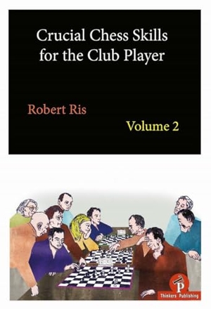 Ris. Crucial Chess Skills for the Club Player Volume 2. Thinkers Publishing, 2019.