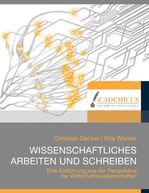 Decker, Christian / Rita Werner. Wissenschaftliches Arbeiten und Schreiben - Eine Einführung aus der Perspektive der Wirtschaftswissenschaften. iCADEMICUS GmbH, 2022.