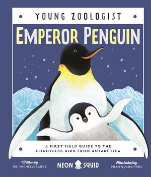 Larue / Neon Squid. Emperor Penguin (Young Zoologist) - A First Field Guide to the Flightless Bird from Antarctica. St. Martin's Publishing Group, 2022.