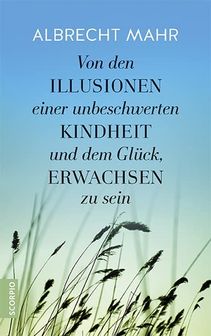 Mahr, Albrecht. Von den Illusionen einer unbeschwerten Kindheit und dem Glück, erwachsen zu sein. Scorpio Verlag, 2016.