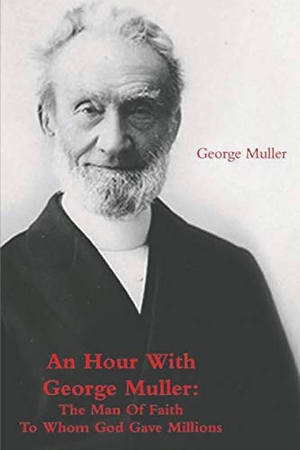 Muller, George / A. Sims. An Hour With George Muller - The Man Of Faith To Whom God Gave Millions. Must Have Books, 2021.