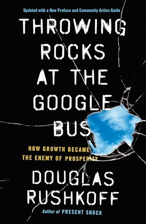Rushkoff, Douglas. Throwing Rocks at the Google Bus - How Growth Became the Enemy of Prosperity. Penguin Publishing Group, 2017.