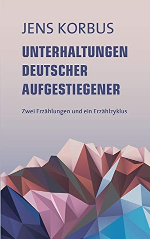 Korbus, Jens. Unterhaltungen deutscher Aufgestiegener - Zwei Erzählungen und ein Erzählzyklus. Books on Demand, 2022.