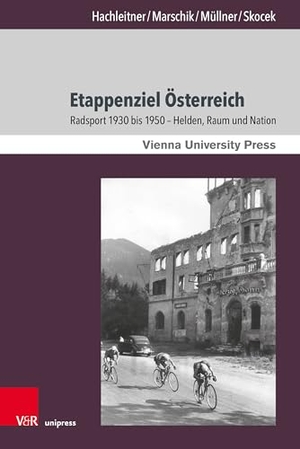Hachleitner, Bernhard / Marschik, Matthias et al. Etappenziel Österreich - Radsport 1930 bis 1950 - Helden, Raum und Nation. V & R Unipress GmbH, 2023.