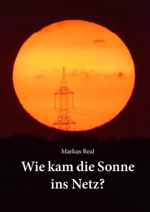 Real, Markus. Wie kam die Sonne ins Netz?. Books on Demand, 2017.