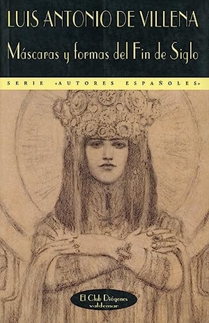 Villena, Luis Antonio De. Máscaras y formas del Fin de siglo : mundos varios de la edad simbolista. Valdemar, 2002.