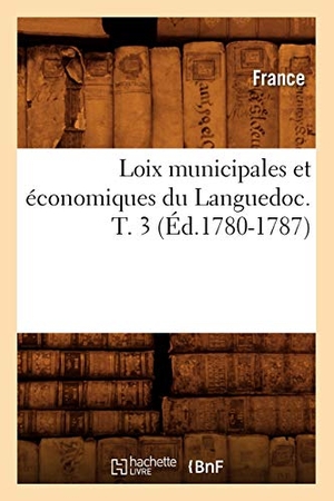 Lanoë, Adolphe. Loix Municipales Et Économiques Du Languedoc. T. 3 (Éd.1780-1787). Hachette Livre, 2022.