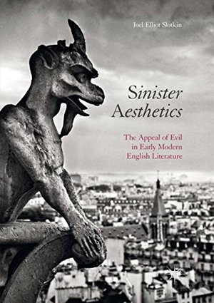 Slotkin, Joel Elliot. Sinister Aesthetics - The Appeal of Evil in Early Modern English Literature. Springer International Publishing, 2018.