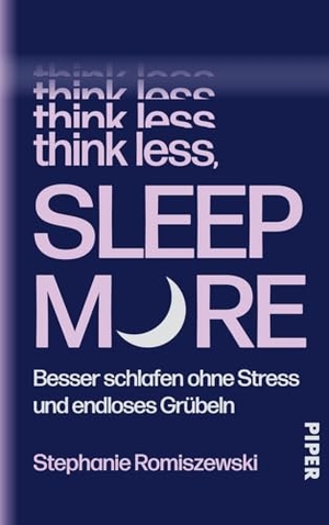 Romiszewski, Stephanie. Think Less, Sleep More - Besser schlafen ohne Stress und endloses Grübeln | Sofort anwendbare Tools für entspannteren Schlaf. Piper Verlag GmbH, 2026.