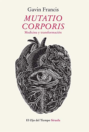 Francis, Gavin. Mutatio corporis : medicina y transformación. Siruela, 2019.