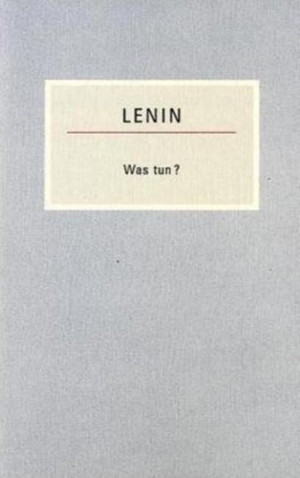 Lenin, Wladimir I.. Was tun? - Brennende Fragen unserer Bewegung. Verlag Das Freie Buch, 2003.