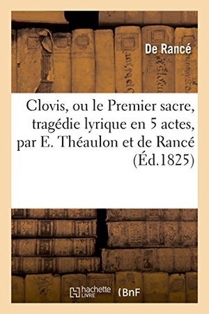 Rancé. Clovis, Ou Le Premier Sacre, Tragédie Lyrique En 5 Actes. Hachette Livre - BNF, 2016.
