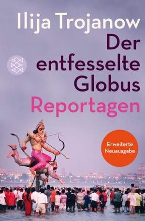 Trojanow, Ilija. Der entfesselte Globus - Reportagen. FISCHER Taschenbuch, 2017.