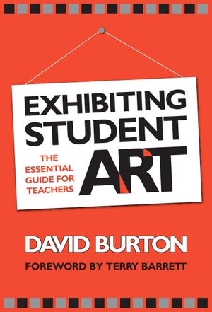 Burton, David. Exhibiting Student Art - The Essential Guide for Teachers. Teachers College Press, 2006.