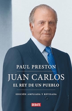 Preston, Paul. Juan Carlos I (Edición Actualizada). El Rey de Un Pueblo / Juan Carlos I (Updated Edition). the Peoples King. Prh Grupo Editorial, 2023.