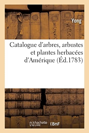 Yong. Catalogue d'arbres, arbustes et plantes herbacées d'Amérique. Hachette Livre - BNF, 2022.