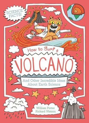 Potter. How to Surf a Volcano and Other Incredible Ideas about Earth Science. Arcturus Publishing, 2025.