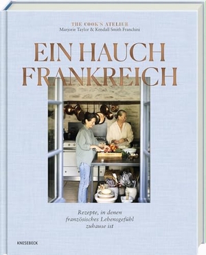Taylor, Marjorie / Kendall Smith Franchini. Ein Hauch Frankreich - Rezepte, in denen französisches Lebensgefühl zuhause ist. Französisches Kochbuch mit Bistro-Klassikern & Savoir-vivre für zu Hause. Knesebeck Von Dem GmbH, 2026.