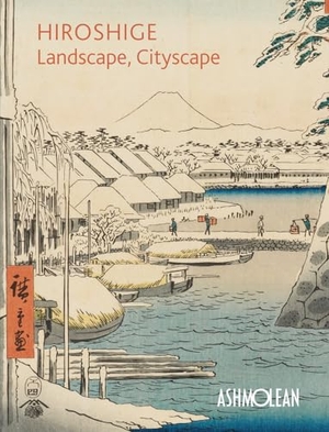 Pollard, Clare / Mitsuko Watanabe. Hiroshige: Landscape, Cityscape - Woodblock Prints in the Ashmolean Museum. Ashmolean Museum, 2018.
