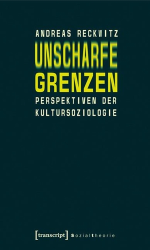 Reckwitz, Andreas. Unscharfe Grenzen - Perspektiven der Kultursoziologie. Transcript Verlag, 2008.