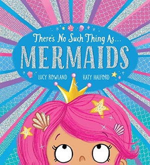 Rowland, Lucy. There's No Such Thing as Mermaids (PB). Scholastic, 2022.