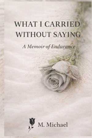 Michael. WHAT I CARRIED WITHOUT SAYING - A Memoir of Endurance. Independently published, 2026.