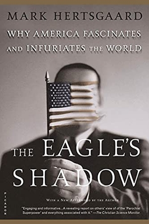 Hertsgaard, Mark. The Eagle's Shadow - Why America Fascinates and Infuriates the World. St. Martins Press-3PL, 2003.