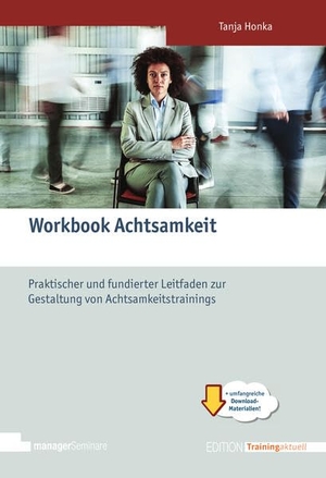 Honka, Tanja. Workbook Achtsamkeit - Praktischer und fundierter Leitfaden zur Gestaltung von Achtsamkeitstrainings. managerSeminare Verl.GmbH, 2023.
