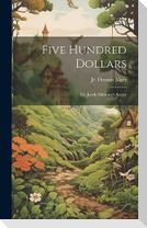 Five Hundred Dollars: Or, Jacob Marlowe's Secret