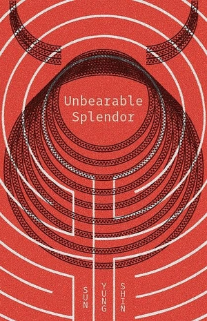 Shin, Sun Yung. Unbearable Splendor. Coffee House Press, 2016.