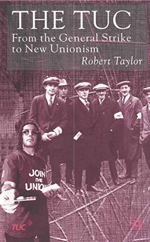 Taylor, R.. The TUC - From the General Strike to New Unionism. Palgrave Macmillan UK, 2000.
