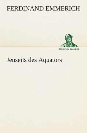 Emmerich, Ferdinand. Jenseits des Äquators. TREDITION CLASSICS, 2012.