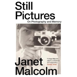 Malcolm, Janet. Still Pictures - On Photography and Memory. Granta Books, 2024.